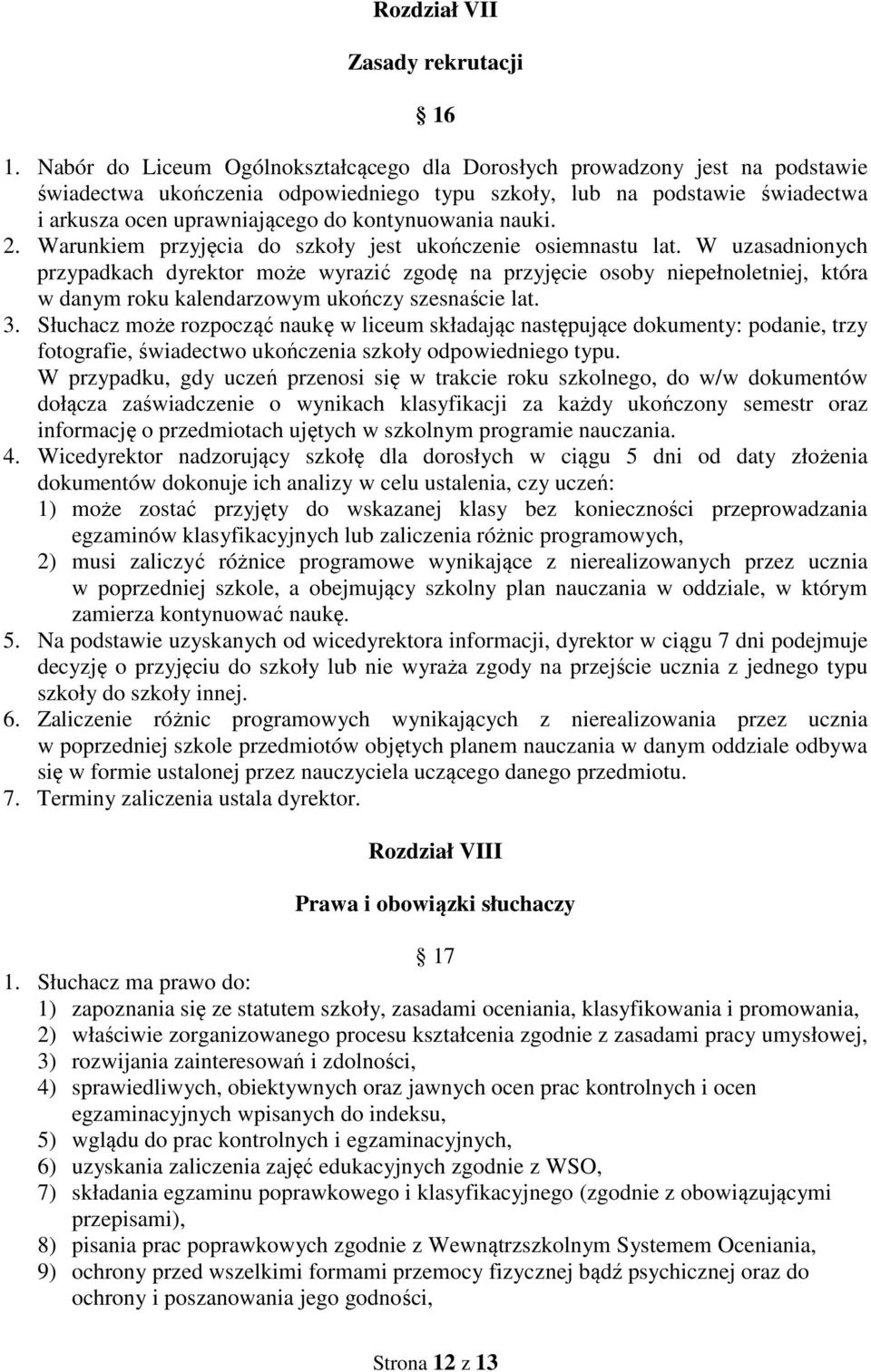 kontynuowania nauki. 2. Warunkiem przyjęcia do szkoły jest ukończenie osiemnastu lat.