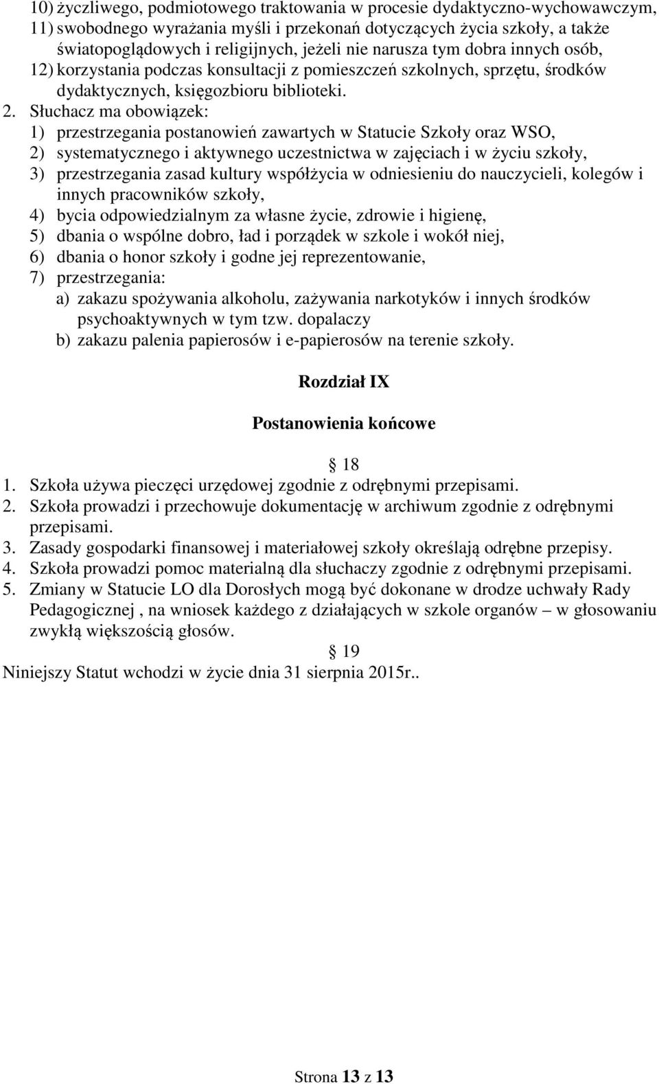 Słuchacz ma obowiązek: 1) przestrzegania postanowień zawartych w Statucie Szkoły oraz WSO, 2) systematycznego i aktywnego uczestnictwa w zajęciach i w życiu szkoły, 3) przestrzegania zasad kultury