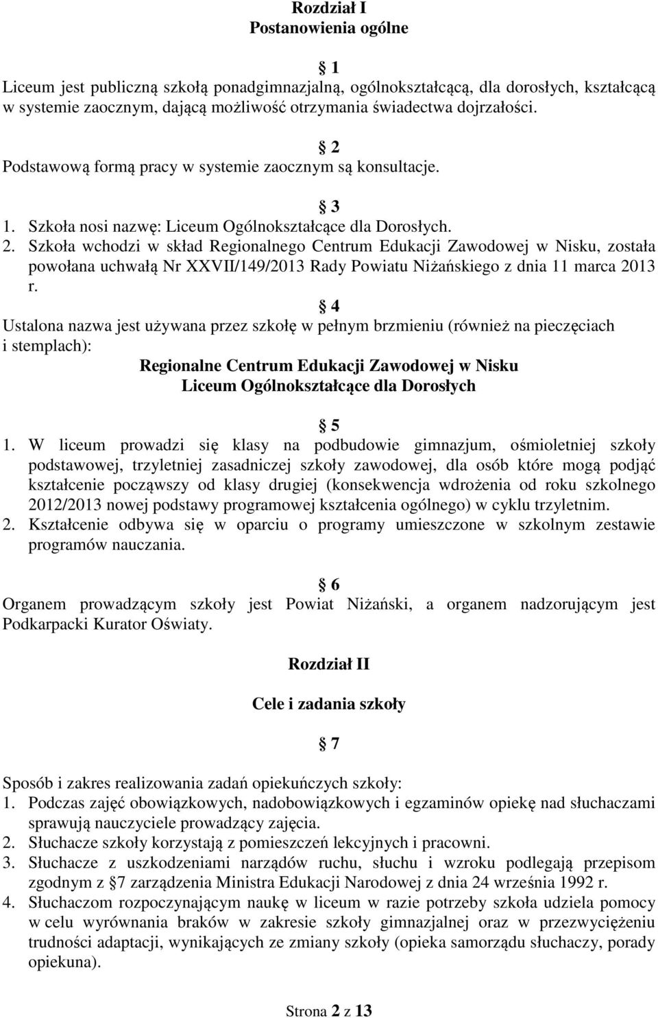 Szkoła wchodzi w skład Regionalnego Centrum Edukacji Zawodowej w Nisku, została powołana uchwałą Nr XXVII/149/2013 Rady Powiatu Niżańskiego z dnia 11 marca 2013 r.