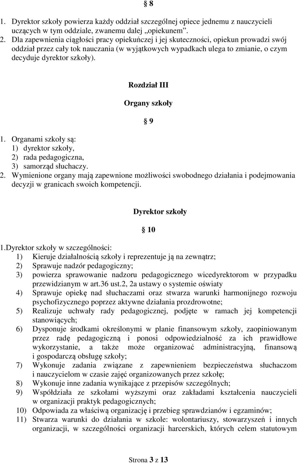 Rozdział III Organy szkoły 9 1. Organami szkoły są: 1) dyrektor szkoły, 2) rada pedagogiczna, 3) samorząd słuchaczy. 2. Wymienione organy mają zapewnione możliwości swobodnego działania i podejmowania decyzji w granicach swoich kompetencji.