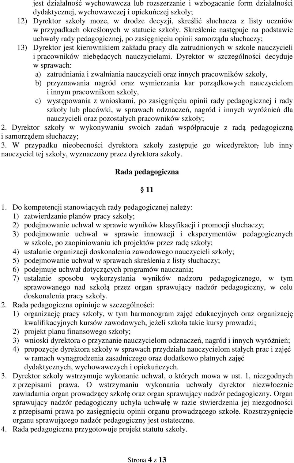 Skreślenie następuje na podstawie uchwały rady pedagogicznej, po zasięgnięciu opinii samorządu słuchaczy; 13) Dyrektor jest kierownikiem zakładu pracy dla zatrudnionych w szkole nauczycieli i