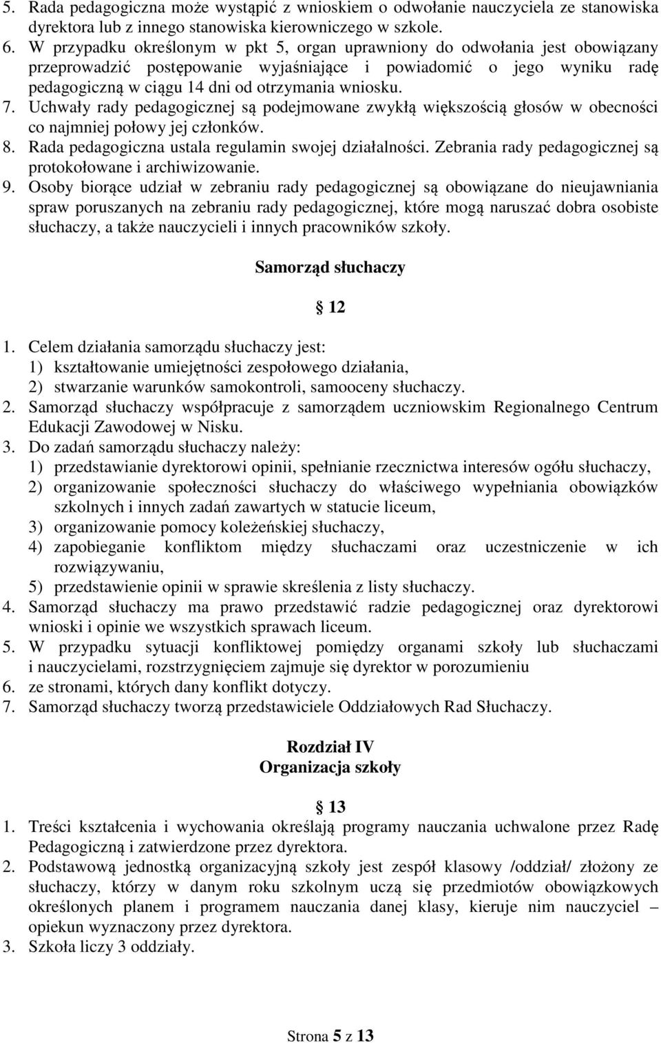 7. Uchwały rady pedagogicznej są podejmowane zwykłą większością głosów w obecności co najmniej połowy jej członków. 8. Rada pedagogiczna ustala regulamin swojej działalności.