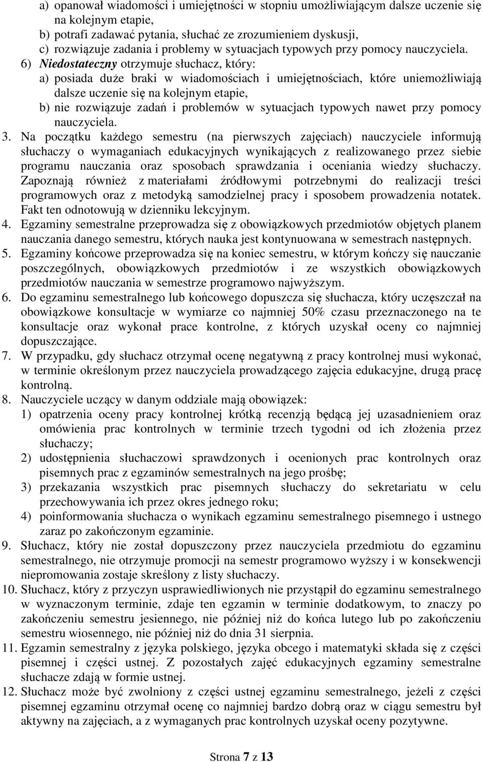 6) Niedostateczny otrzymuje słuchacz, który: a) posiada duże braki w wiadomościach i umiejętnościach, które uniemożliwiają dalsze uczenie się na kolejnym etapie, b) nie rozwiązuje zadań i problemów w