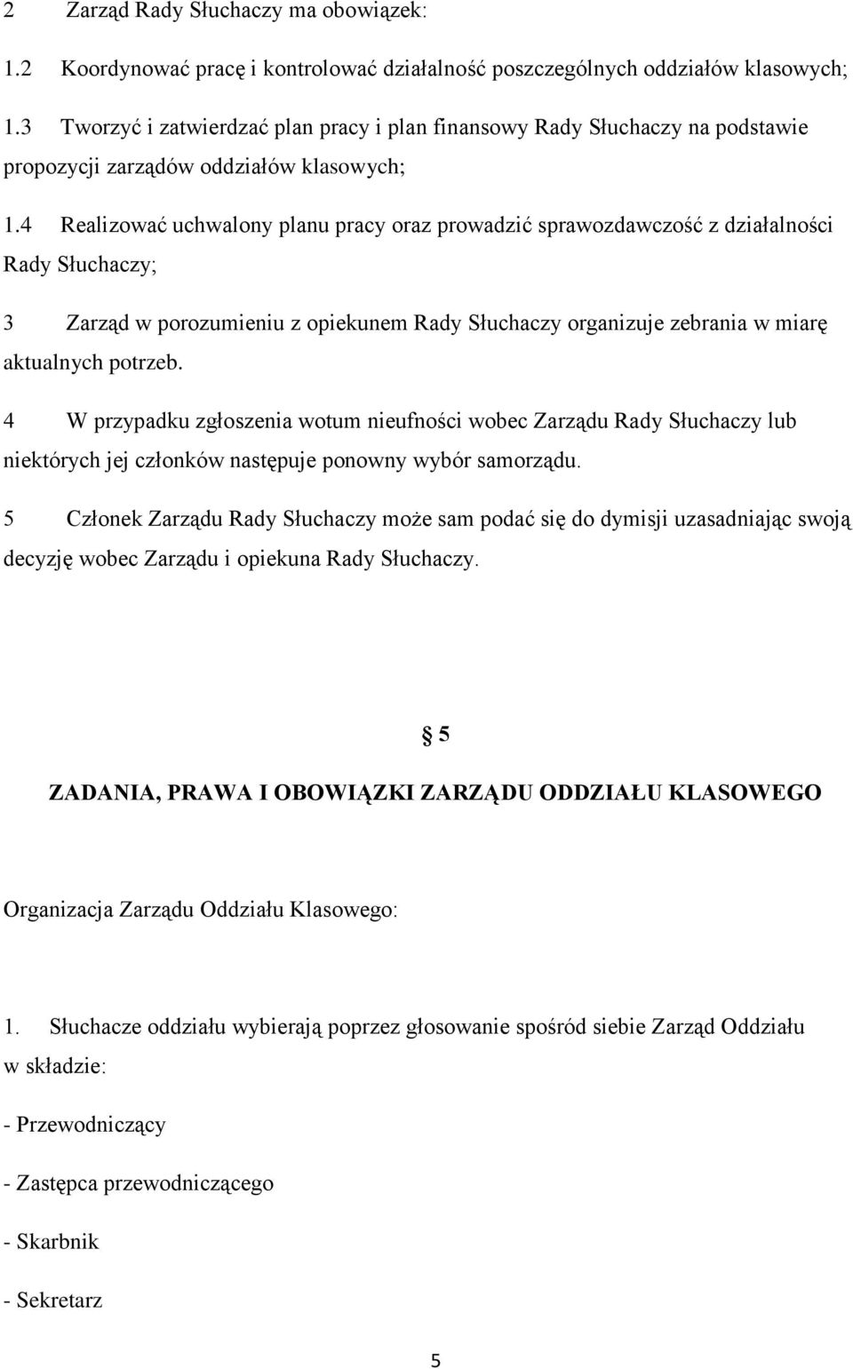 4 Realizować uchwalony planu pracy oraz prowadzić sprawozdawczość z działalności Rady Słuchaczy; 3 Zarząd w porozumieniu z opiekunem Rady Słuchaczy organizuje zebrania w miarę aktualnych potrzeb.