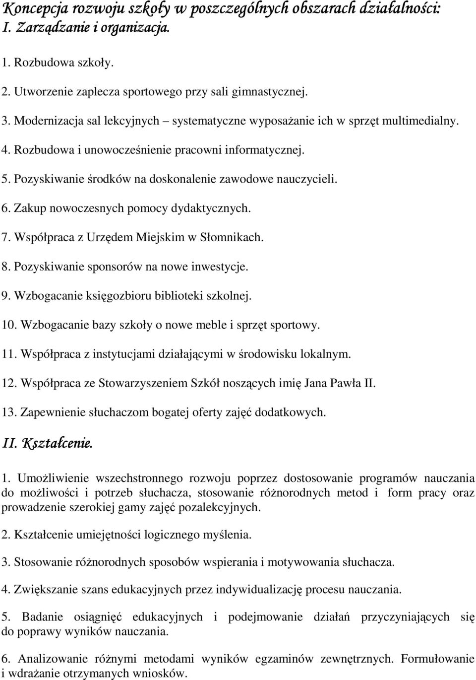 6. Zakup nowoczesnych pomocy dydaktycznych. 7. Współpraca z Urzędem Miejskim w Słomnikach. 8. Pozyskiwanie sponsorów na nowe inwestycje. 9. Wzbogacanie księgozbioru biblioteki szkolnej. 10.