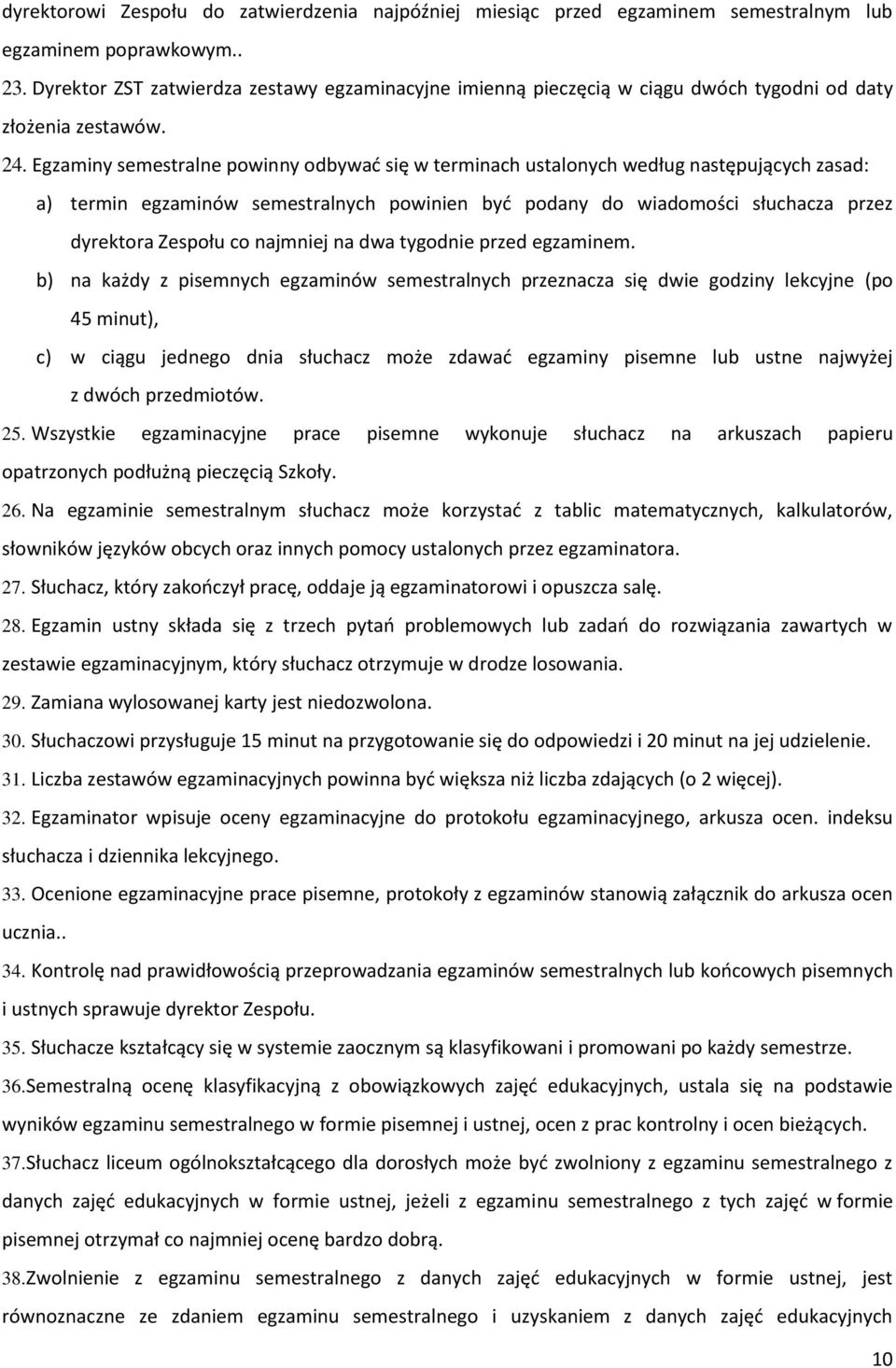 Egzaminy semestralne powinny odbywać się w terminach ustalonych według następujących zasad: a) termin egzaminów semestralnych powinien być podany do wiadomości słuchacza przez dyrektora Zespołu co