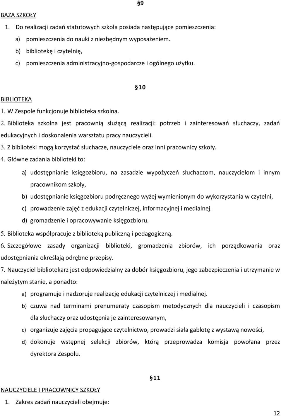 Biblioteka szkolna jest pracownią służącą realizacji: potrzeb i zainteresowań słuchaczy, zadań edukacyjnych i doskonalenia warsztatu pracy nauczycieli. 3.