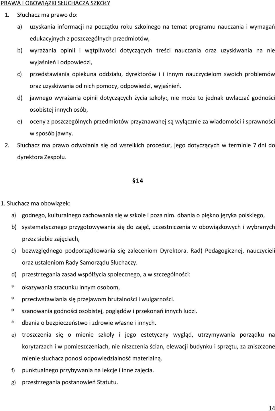 treści nauczania oraz uzyskiwania na nie wyjaśnień i odpowiedzi, c) przedstawiania opiekuna oddziału, dyrektorów i i innym nauczycielom swoich problemów oraz uzyskiwania od nich pomocy, odpowiedzi,