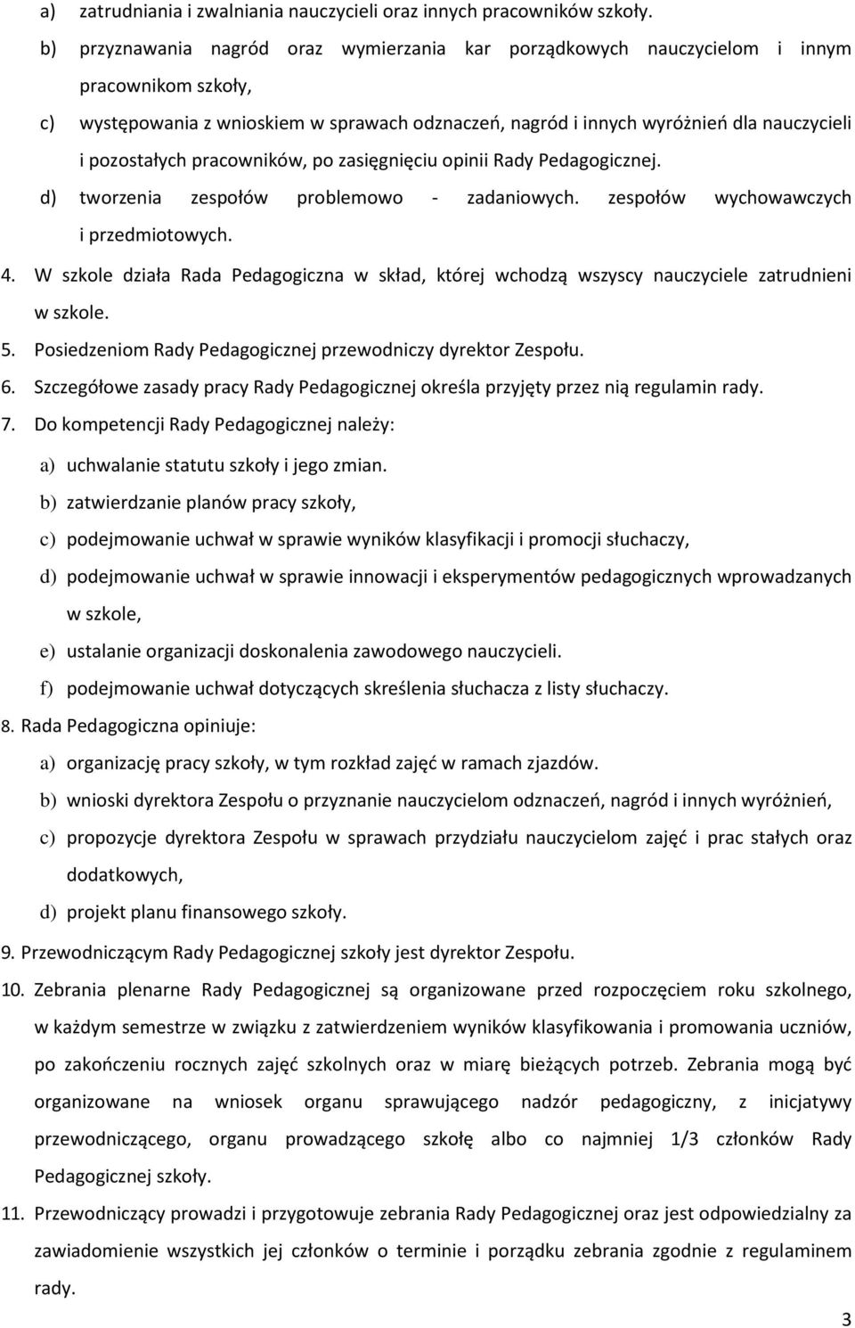 pozostałych pracowników, po zasięgnięciu opinii Rady Pedagogicznej. d) tworzenia zespołów problemowo - zadaniowych. zespołów wychowawczych i przedmiotowych. 4.