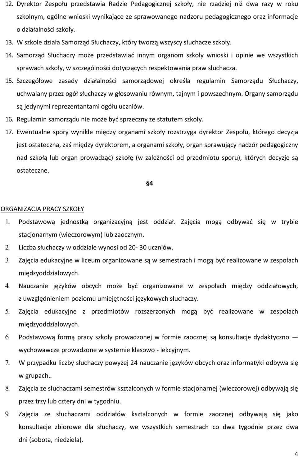 Samorząd Słuchaczy może przedstawiać innym organom szkoły wnioski i opinie we wszystkich sprawach szkoły, w szczególności dotyczących respektowania praw słuchacza. 15.