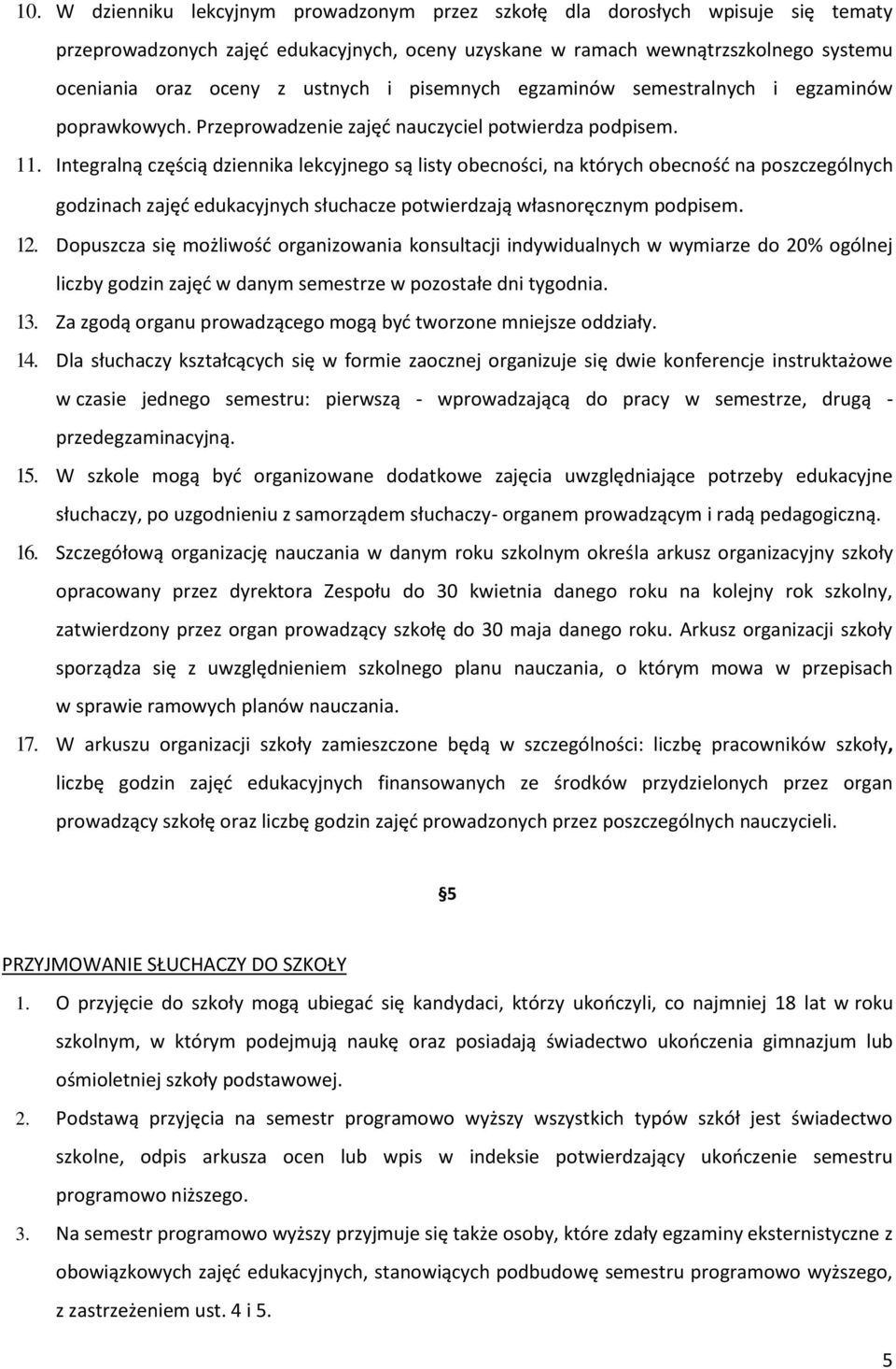 Integralną częścią dziennika lekcyjnego są listy obecności, na których obecność na poszczególnych godzinach zajęć edukacyjnych słuchacze potwierdzają własnoręcznym podpisem. 12.