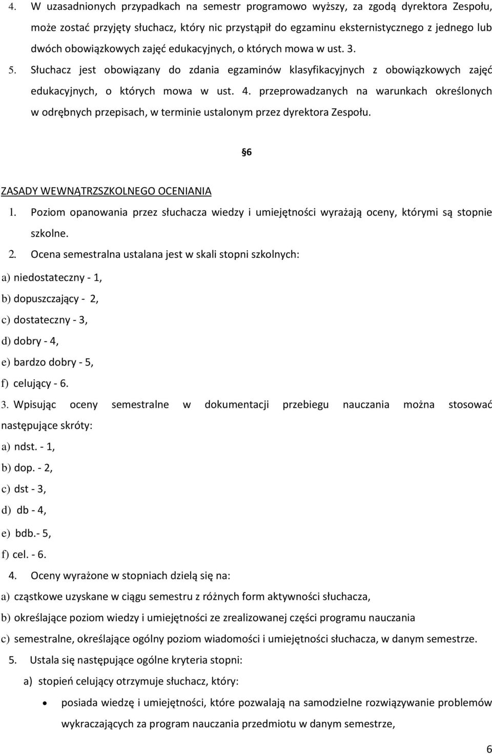 przeprowadzanych na warunkach określonych w odrębnych przepisach, w terminie ustalonym przez dyrektora Zespołu. 6 ZASADY WEWNĄTRZSZKOLNEGO OCENIANIA 1.