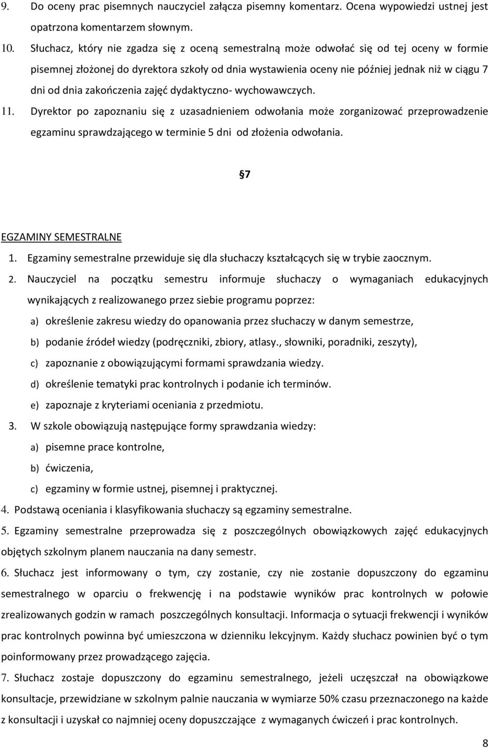 zakończenia zajęć dydaktyczno- wychowawczych. 11. Dyrektor po zapoznaniu się z uzasadnieniem odwołania może zorganizować przeprowadzenie egzaminu sprawdzającego w terminie 5 dni od złożenia odwołania.