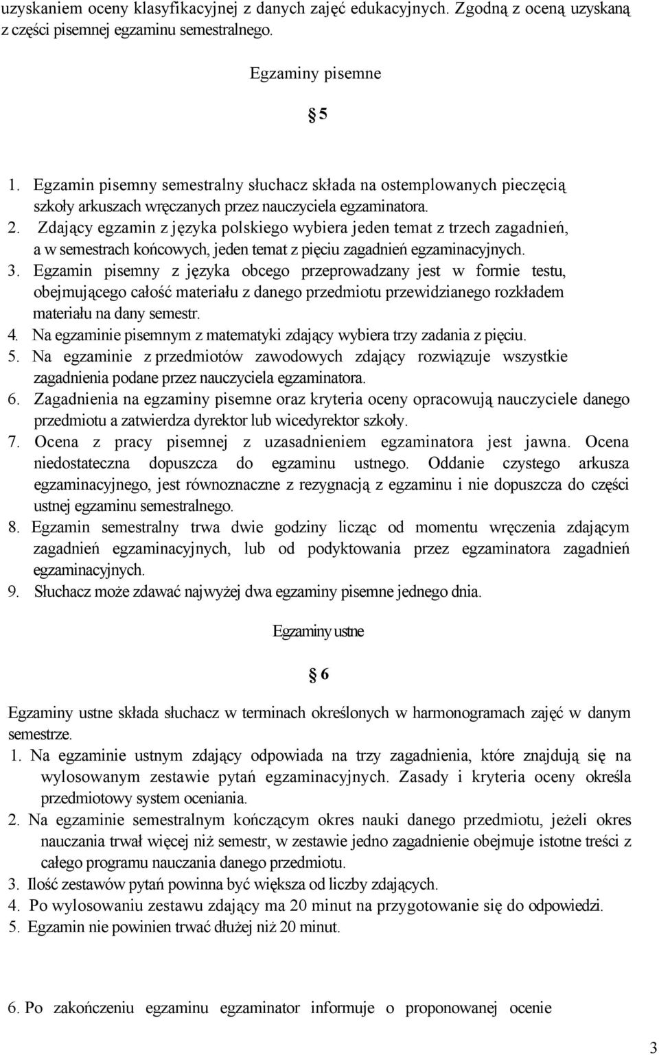 Zdający egzamin z języka polskiego wybiera jeden temat z trzech zagadnień, a w semestrach końcowych, jeden temat z pięciu zagadnień egzaminacyjnych. 3.