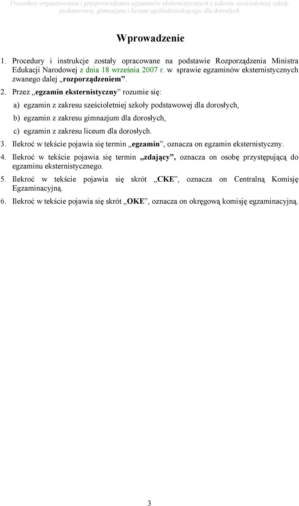 Przez egzamin eksternistyczny rozumie się: a) egzamin z zakresu sześcioletniej szkoły podstawowej dla dorosłych, b) egzamin z zakresu gimnazjum dla dorosłych, c) egzamin z zakresu liceum dla