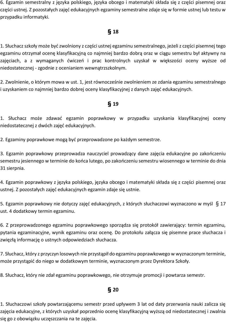 Słuchacz szkoły może być zwolniony z części ustnej egzaminu semestralnego, jeżeli z części pisemnej tego egzaminu otrzymał ocenę klasyfikacyjną co najmniej bardzo dobrą oraz w ciągu semestru był