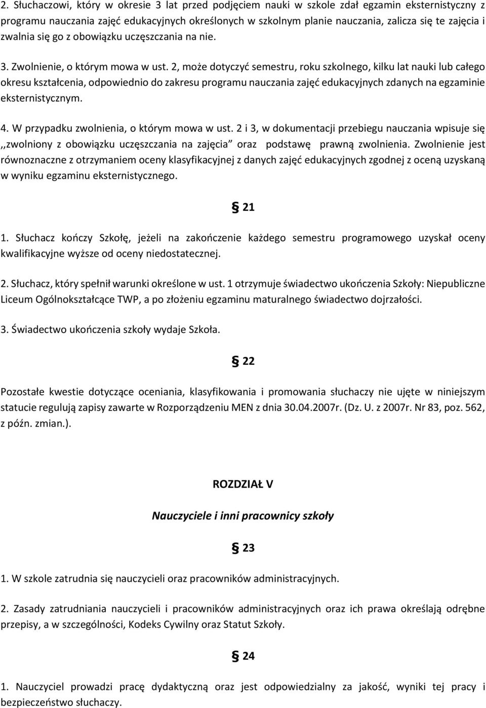 2, może dotyczyć semestru, roku szkolnego, kilku lat nauki lub całego okresu kształcenia, odpowiednio do zakresu programu nauczania zajęć edukacyjnych zdanych na egzaminie eksternistycznym. 4.