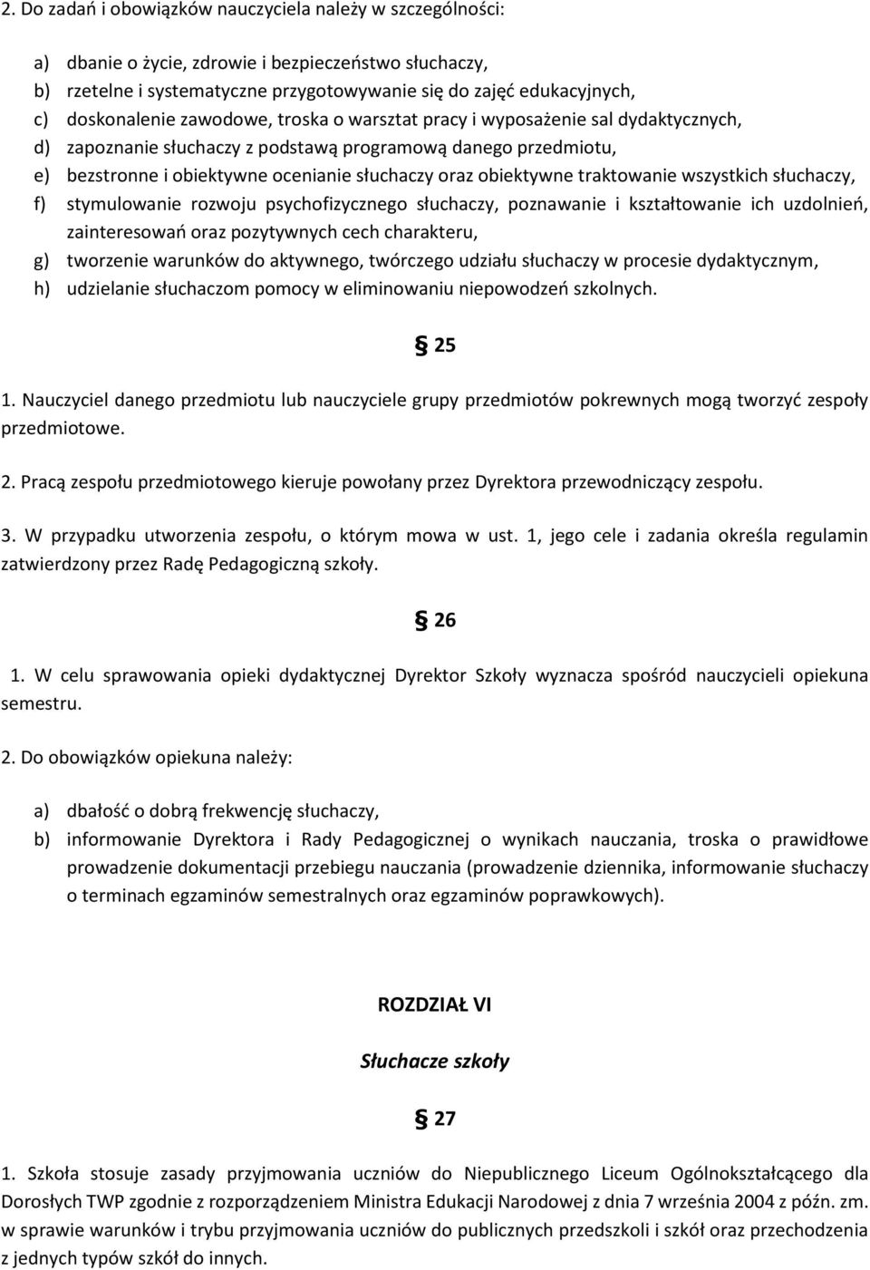 obiektywne traktowanie wszystkich słuchaczy, f) stymulowanie rozwoju psychofizycznego słuchaczy, poznawanie i kształtowanie ich uzdolnień, zainteresowań oraz pozytywnych cech charakteru, g) tworzenie