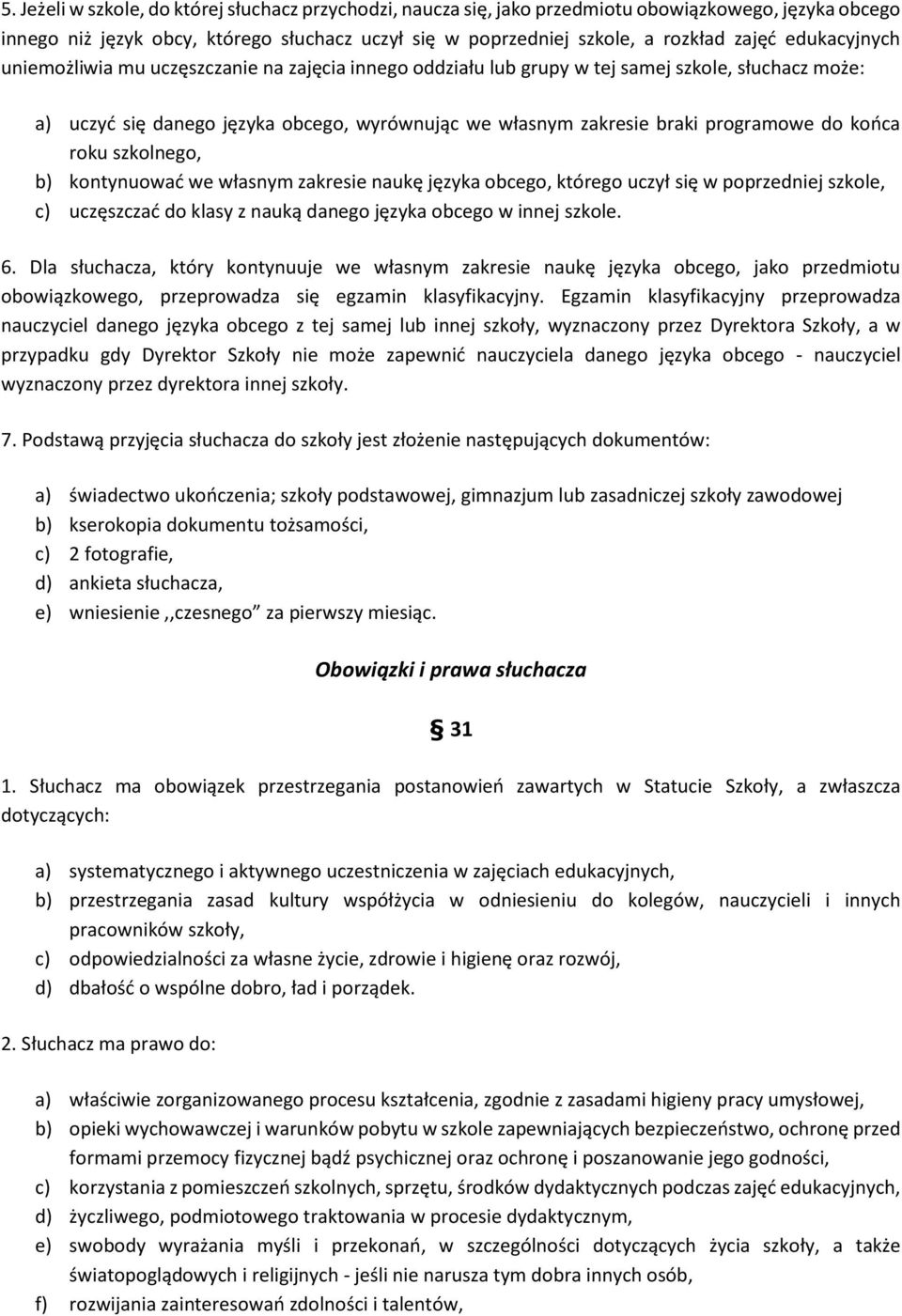 końca roku szkolnego, b) kontynuować we własnym zakresie naukę języka obcego, którego uczył się w poprzedniej szkole, c) uczęszczać do klasy z nauką danego języka obcego w innej szkole. 6.