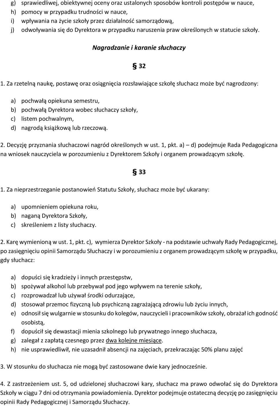 Za rzetelną naukę, postawę oraz osiągnięcia rozsławiające szkołę słuchacz może być nagrodzony: a) pochwałą opiekuna semestru, b) pochwałą Dyrektora wobec słuchaczy szkoły, c) listem pochwalnym, d)
