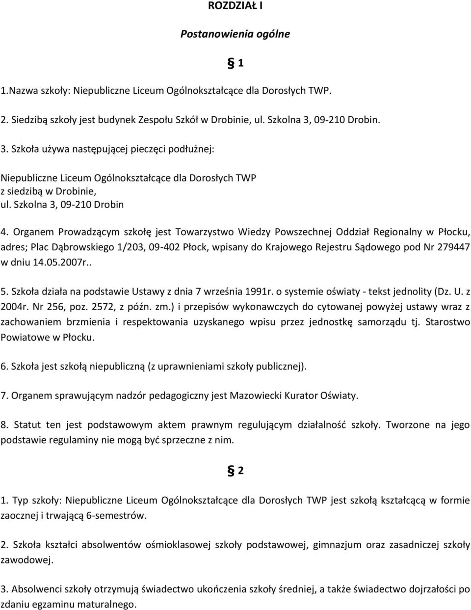 Organem Prowadzącym szkołę jest Towarzystwo Wiedzy Powszechnej Oddział Regionalny w Płocku, adres; Plac Dąbrowskiego 1/203, 09-402 Płock, wpisany do Krajowego Rejestru Sądowego pod Nr 279447 w dniu