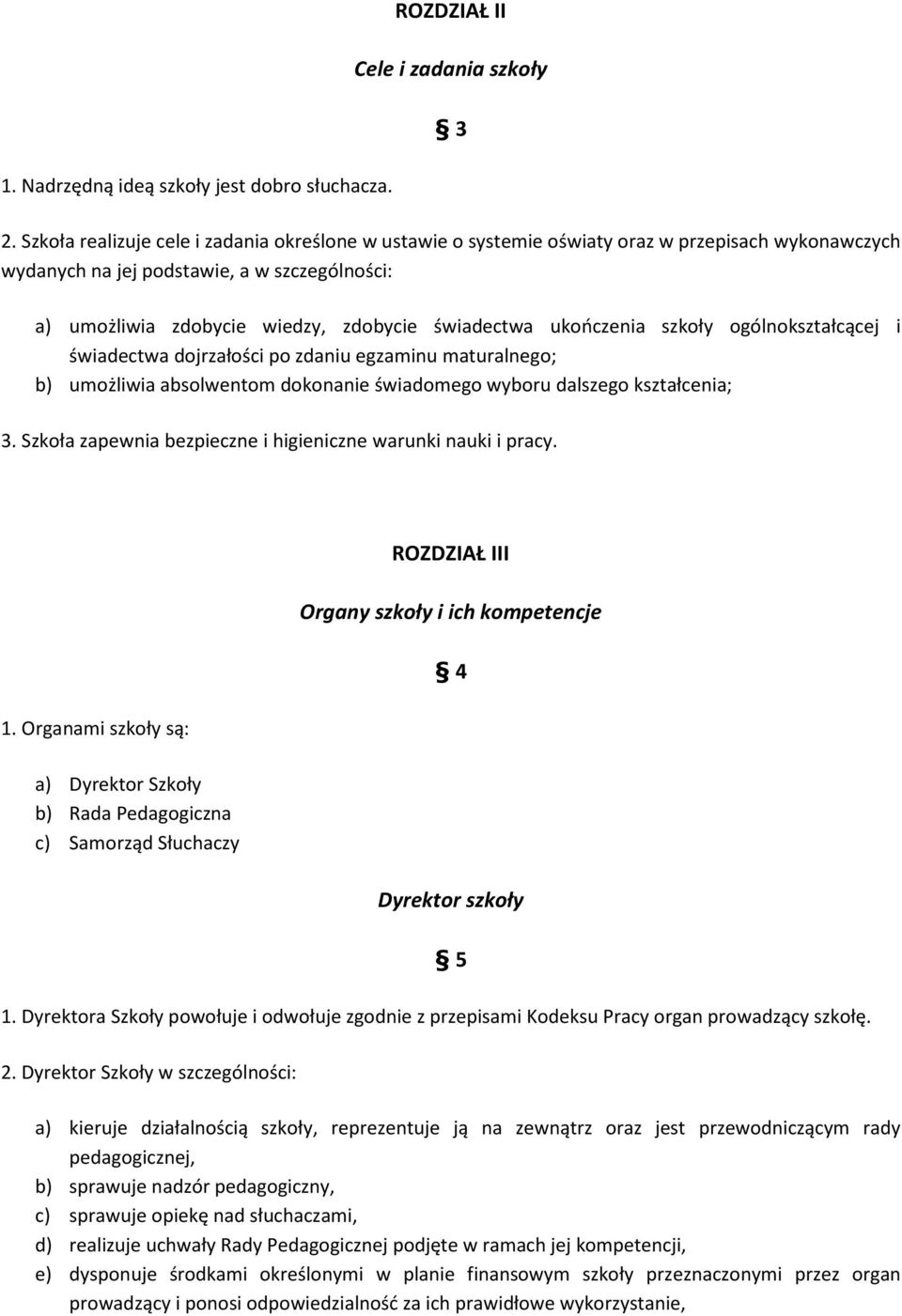 ukończenia szkoły ogólnokształcącej i świadectwa dojrzałości po zdaniu egzaminu maturalnego; b) umożliwia absolwentom dokonanie świadomego wyboru dalszego kształcenia; 3.