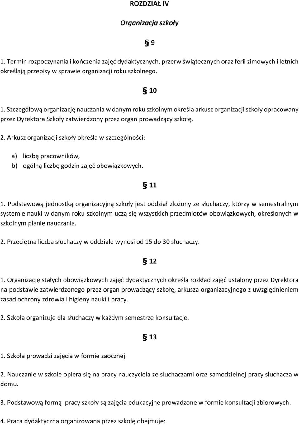 Arkusz organizacji szkoły określa w szczególności: a) liczbę pracowników, b) ogólną liczbę godzin zajęć obowiązkowych. 11 1.