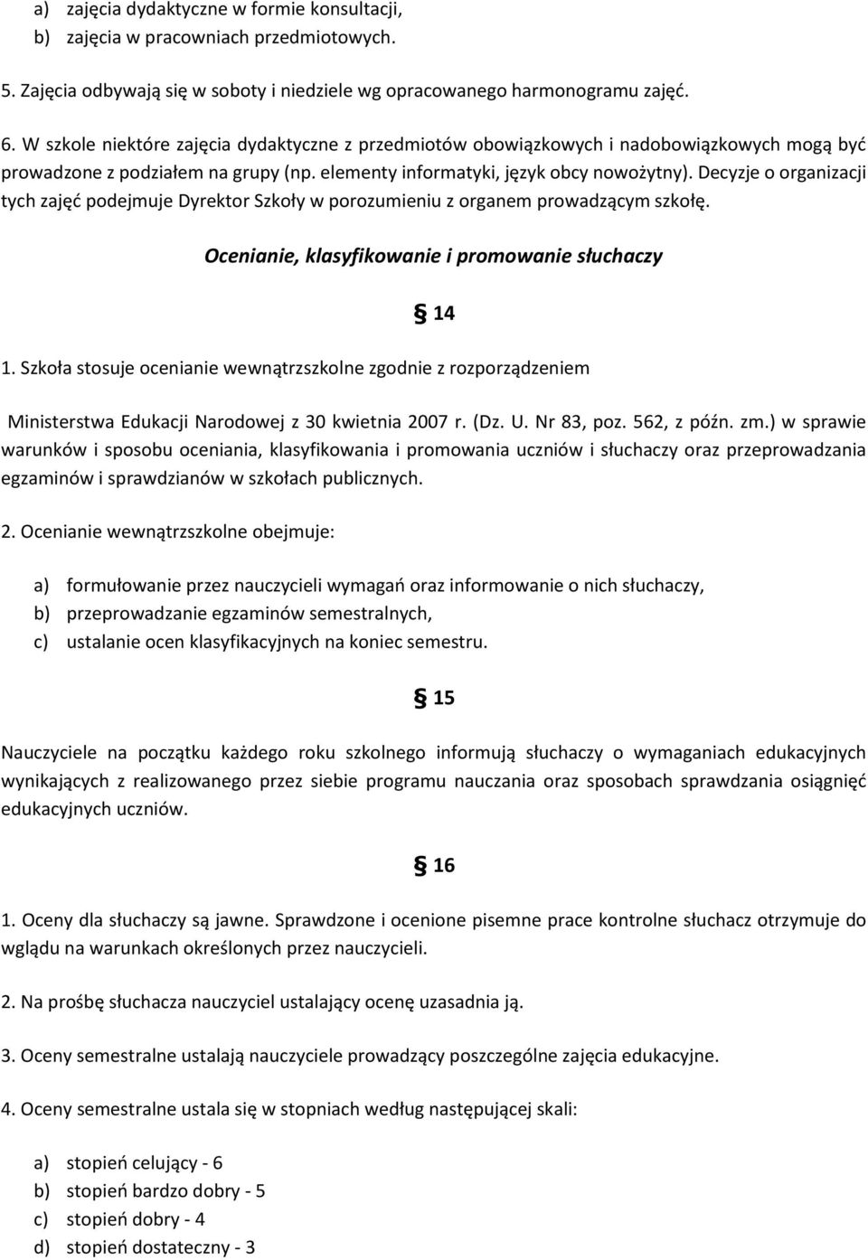 Decyzje o organizacji tych zajęć podejmuje Dyrektor Szkoły w porozumieniu z organem prowadzącym szkołę. Ocenianie, klasyfikowanie i promowanie słuchaczy 14 1.