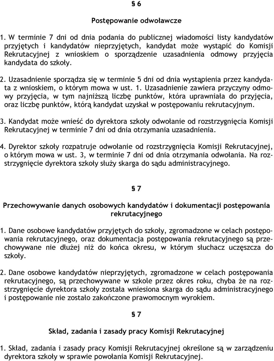 uzasadnienia odmowy przyjęcia kandydata do szkoły. 2. Uzasadnienie sporządza się w terminie 5 dni od dnia wystąpienia przez kandydata z wnioskiem, o którym mowa w ust. 1.