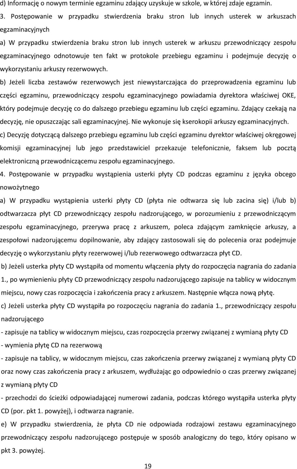 egzaminacyjnego odnotowuje ten fakt w protokole przebiegu egzaminu i podejmuje decyzję o wykorzystaniu arkuszy rezerwowych.
