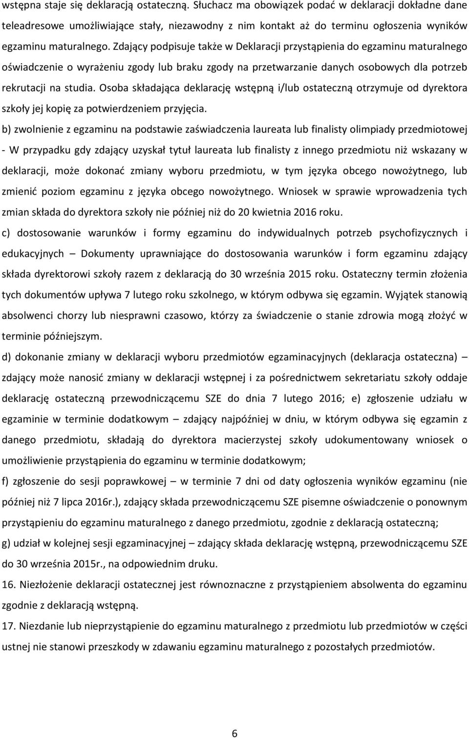 Zdający podpisuje także w Deklaracji przystąpienia do egzaminu maturalnego oświadczenie o wyrażeniu zgody lub braku zgody na przetwarzanie danych osobowych dla potrzeb rekrutacji na studia.