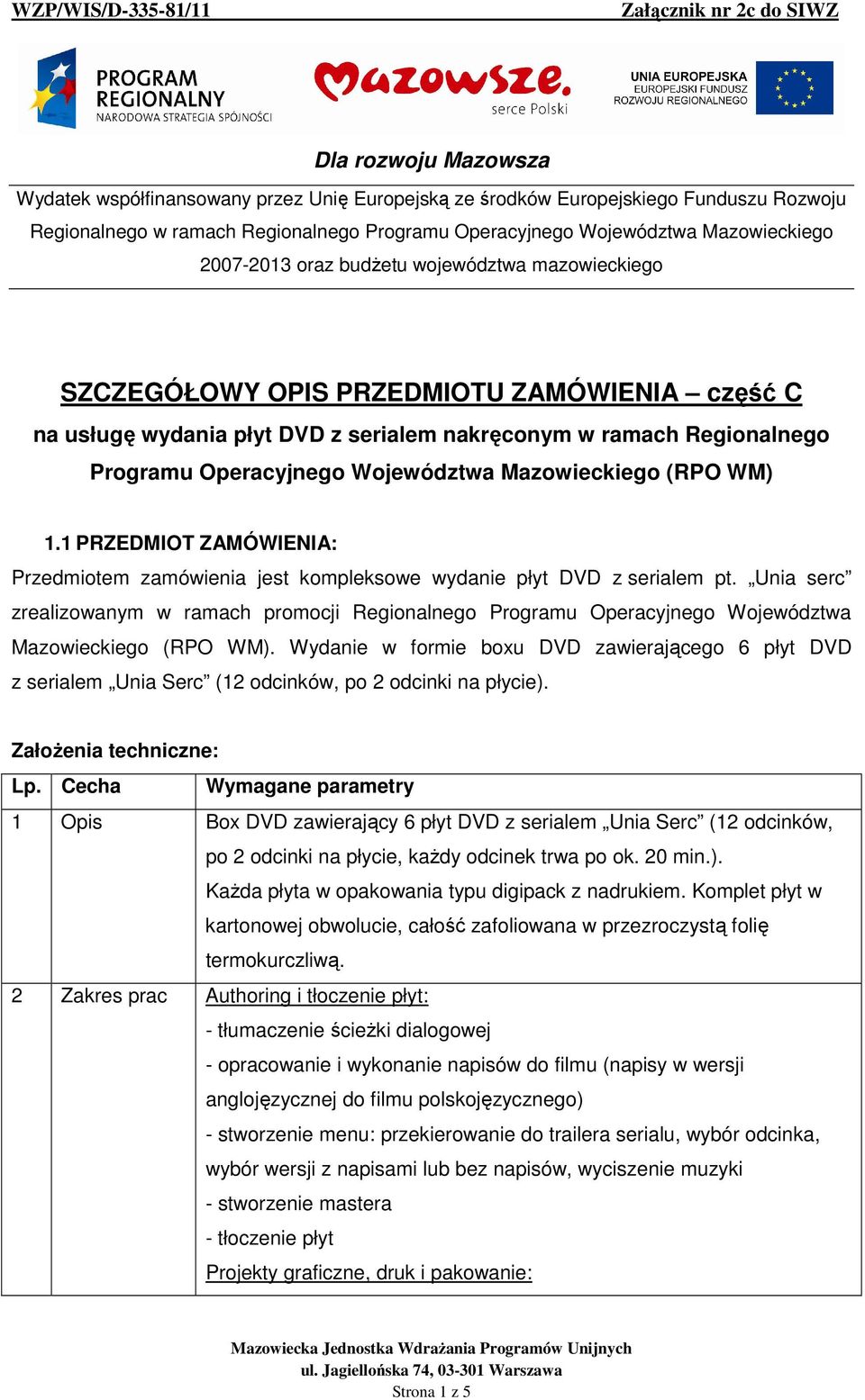 Województwa Mazowieckiego (RPO WM) 1.1 PRZEDMIOT ZAMÓWIENIA: Przedmiotem zamówienia jest kompleksowe wydanie płyt DVD z serialem pt.