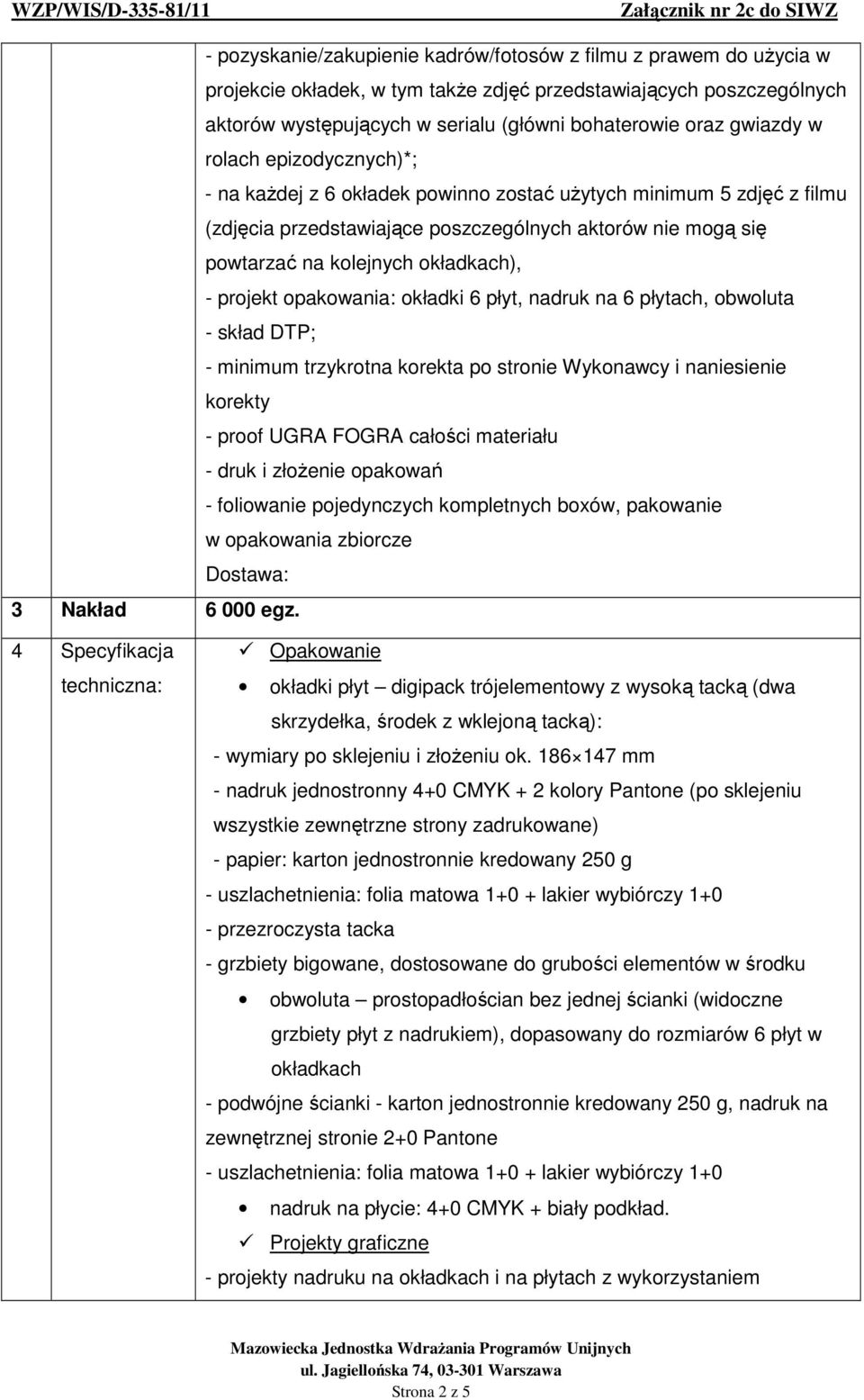 okładkach), - projekt opakowania: okładki 6 płyt, nadruk na 6 płytach, obwoluta - skład DTP; - minimum trzykrotna korekta po stronie Wykonawcy i naniesienie korekty - proof UGRA FOGRA całości