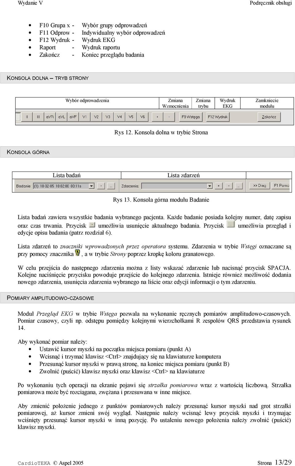 Konsola górna modułu Badanie Lista badań zawiera wszystkie badania wybranego pacjenta. Każde badanie posiada kolejny numer, datę zapisu oraz czas trwania.