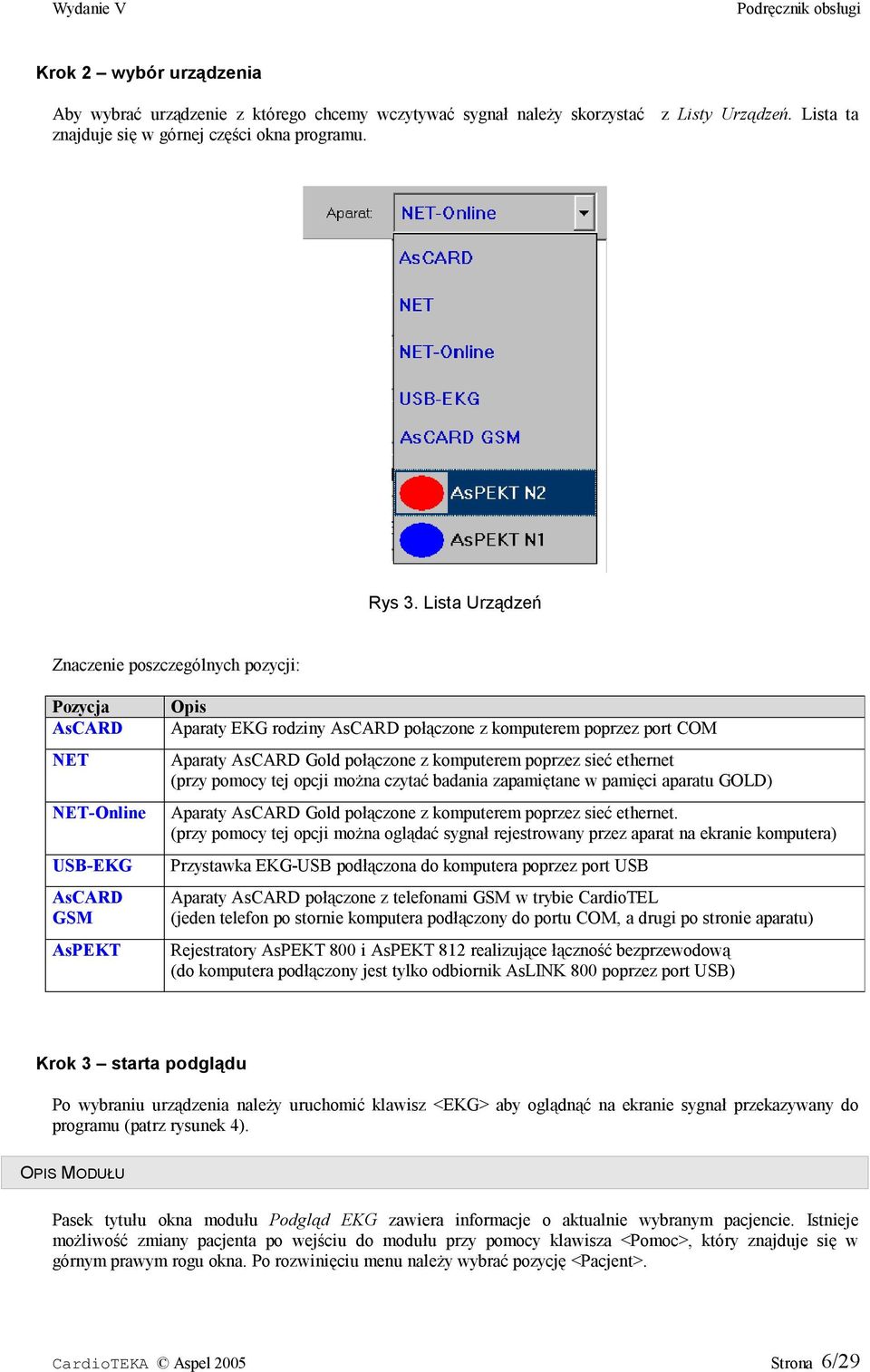 połączone z komputerem poprzez sieć ethernet (przy pomocy tej opcji można czytać badania zapamiętane w pamięci aparatu GOLD) Aparaty AsCARD Gold połączone z komputerem poprzez sieć ethernet.