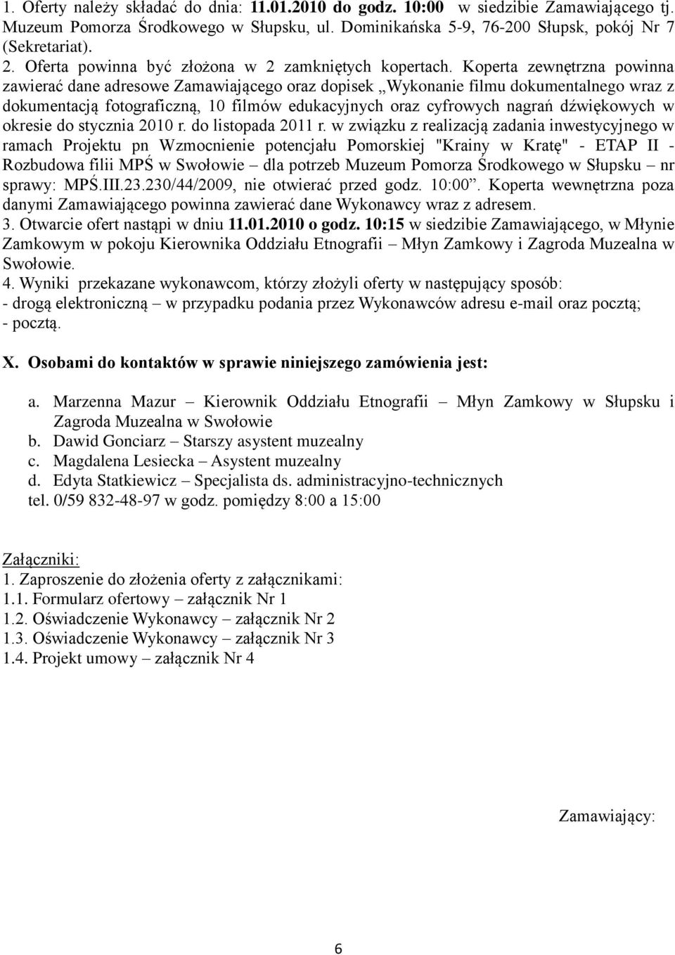 Koperta zewnętrzna powinna zawierać dane adresowe Zamawiającego oraz dopisek Wykonanie filmu dokumentalnego wraz z dokumentacją fotograficzną, 10 filmów edukacyjnych oraz cyfrowych nagrań dźwiękowych