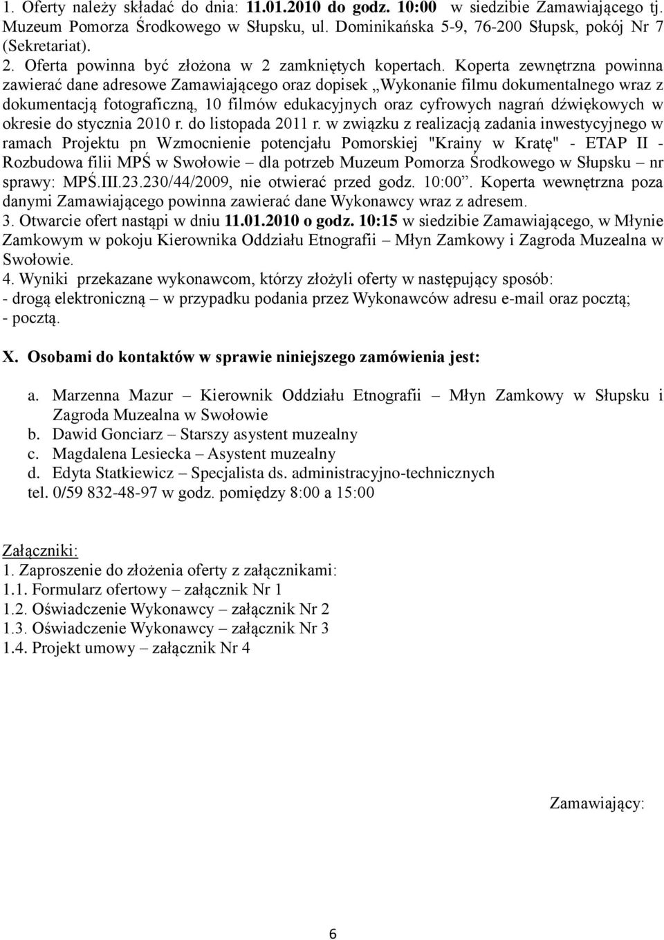 Koperta zewnętrzna powinna zawierać dane adresowe Zamawiającego oraz dopisek Wykonanie filmu dokumentalnego wraz z dokumentacją fotograficzną, 10 filmów edukacyjnych oraz cyfrowych nagrań dźwiękowych