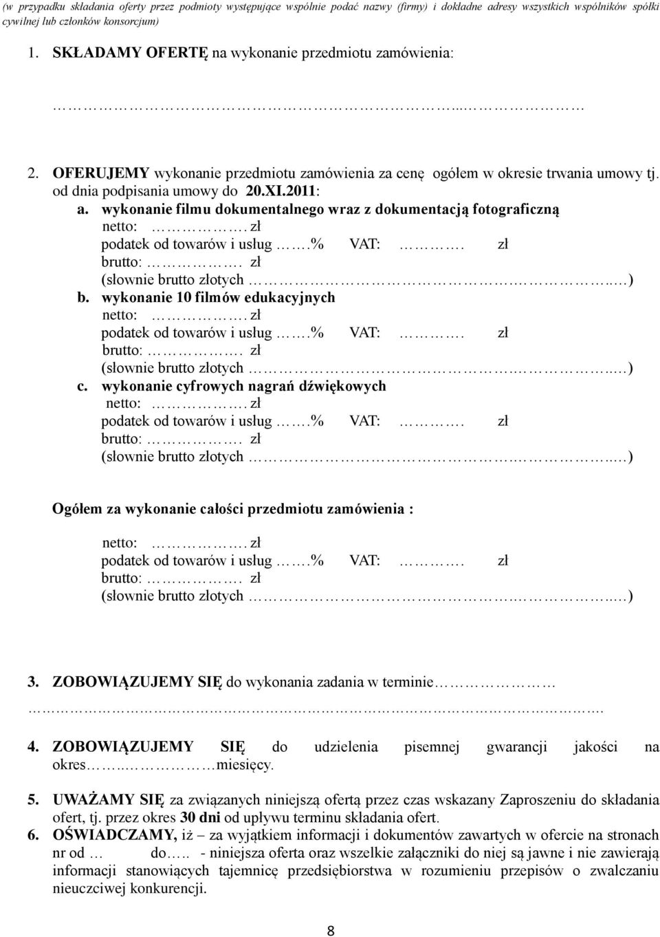 wykonanie filmu dokumentalnego wraz z dokumentacją fotograficzną netto:. zł podatek od towarów i usług.% VAT:. zł brutto:. zł (słownie brutto złotych... ) b. wykonanie 10 filmów edukacyjnych netto:.