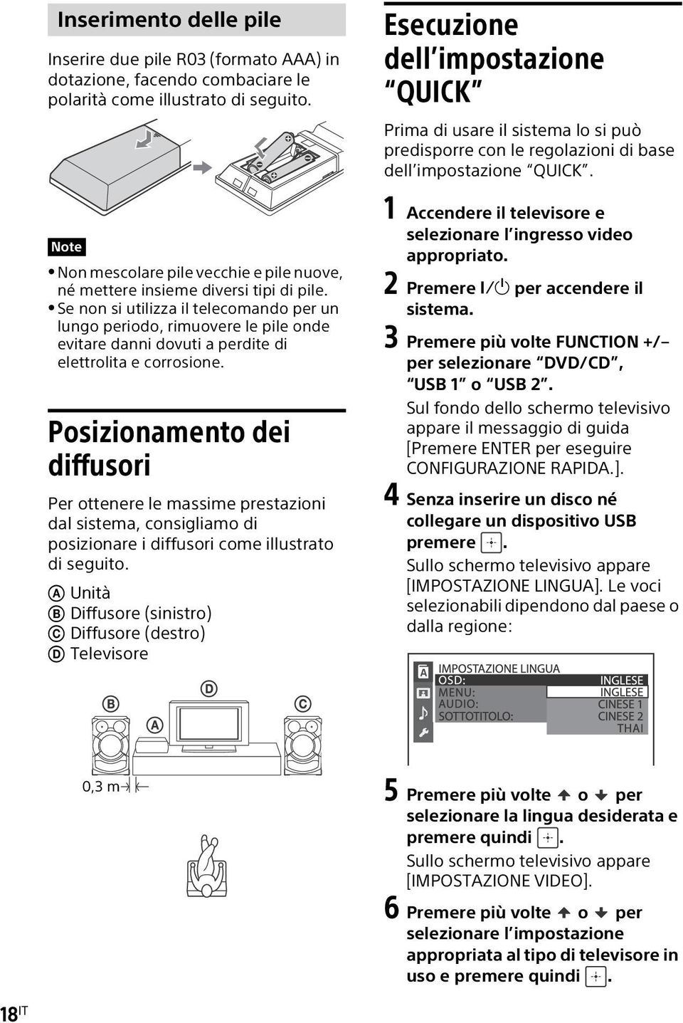Se non si utilizza il telecomando per un lungo periodo, rimuovere le pile onde evitare danni dovuti a perdite di elettrolita e corrosione.