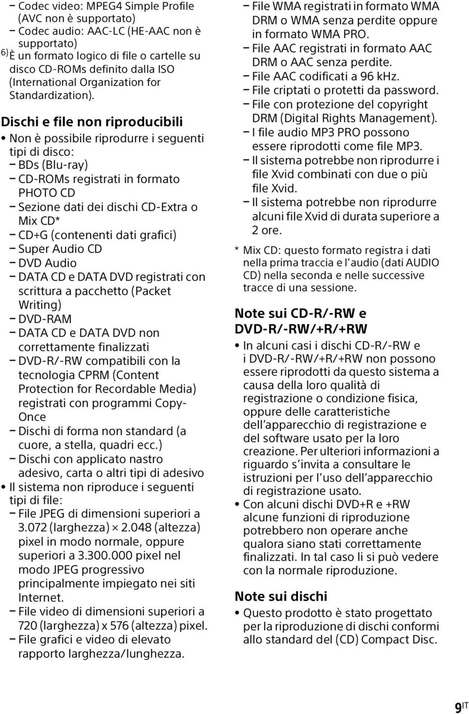 Dischi e file non riproducibili Non è possibile riprodurre i seguenti tipi di disco: BDs (Blu-ray) CD-ROMs registrati in formato PHOTO CD Sezione dati dei dischi CD-Extra o Mix CD* CD+G (contenenti