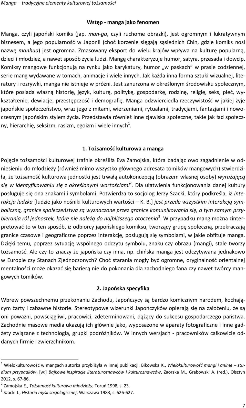 Zmasowany eksport do wielu krajów wpływa na kulturę popularną, dzieci i młodzież, a nawet sposób życia ludzi. Mangę charakteryzuje humor, satyra, przesada i dowcip.