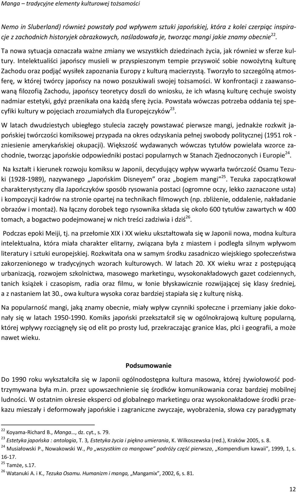 Intelektualiści japońscy musieli w przyspieszonym tempie przyswoić sobie nowożytną kulturę Zachodu oraz podjąć wysiłek zapoznania Europy z kulturą macierzystą.