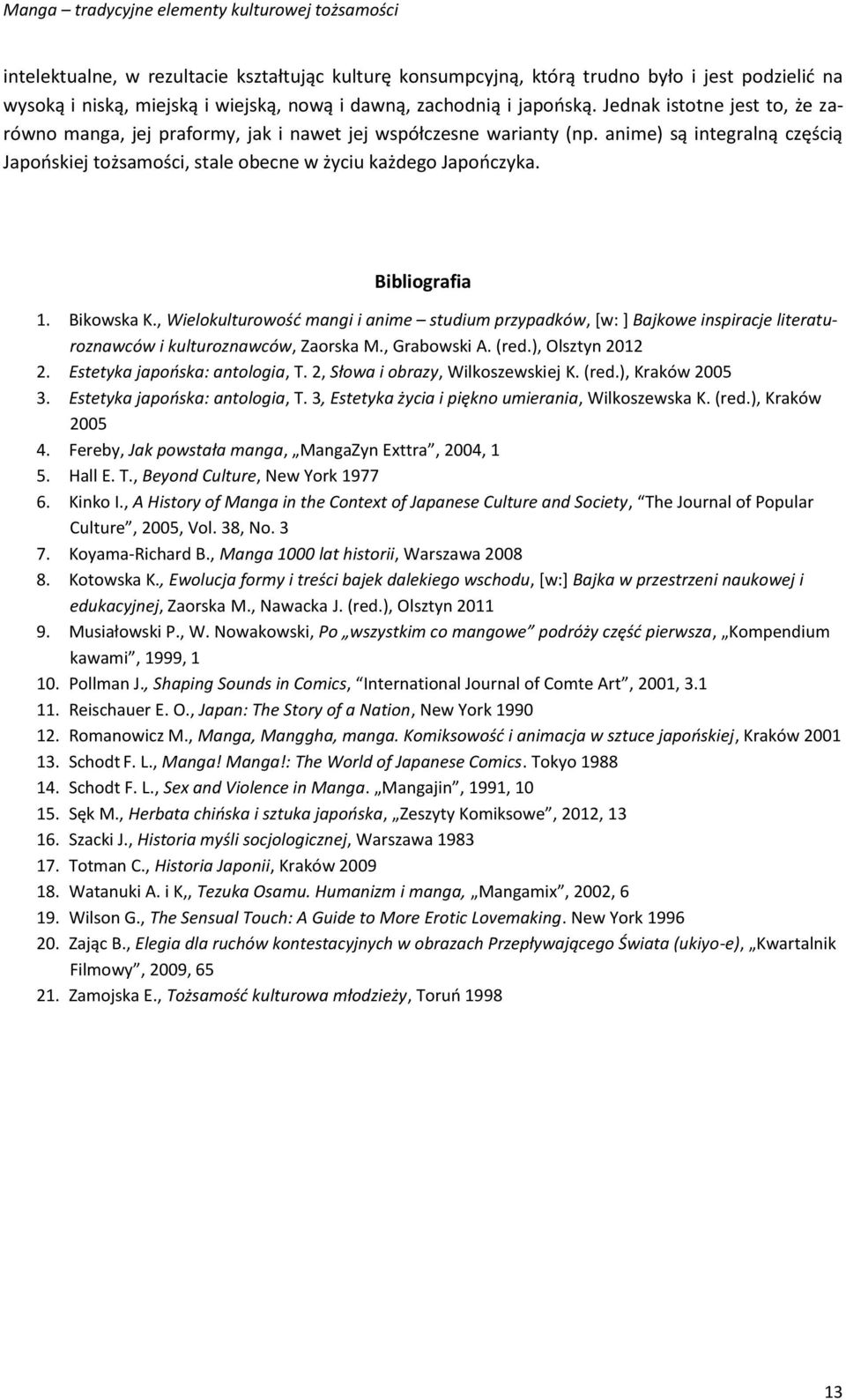 Bibliografia 1. Bikowska K., Wielokulturowość mangi i anime studium przypadków, [w: ] Bajkowe inspiracje literaturoznawców i kulturoznawców, Zaorska M., Grabowski A. (red.), Olsztyn 2012 2.