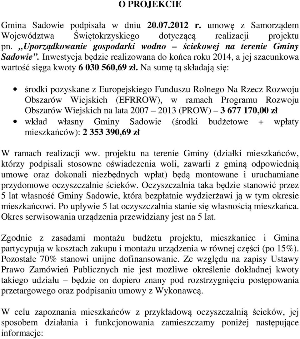 Na sumę tą składają się: środki pozyskane z Europejskiego Funduszu Rolnego Na Rzecz Rozwoju Obszarów Wiejskich (EFRROW), w ramach Programu Rozwoju Obszarów Wiejskich na lata 2007 2013 (PROW) 3 677