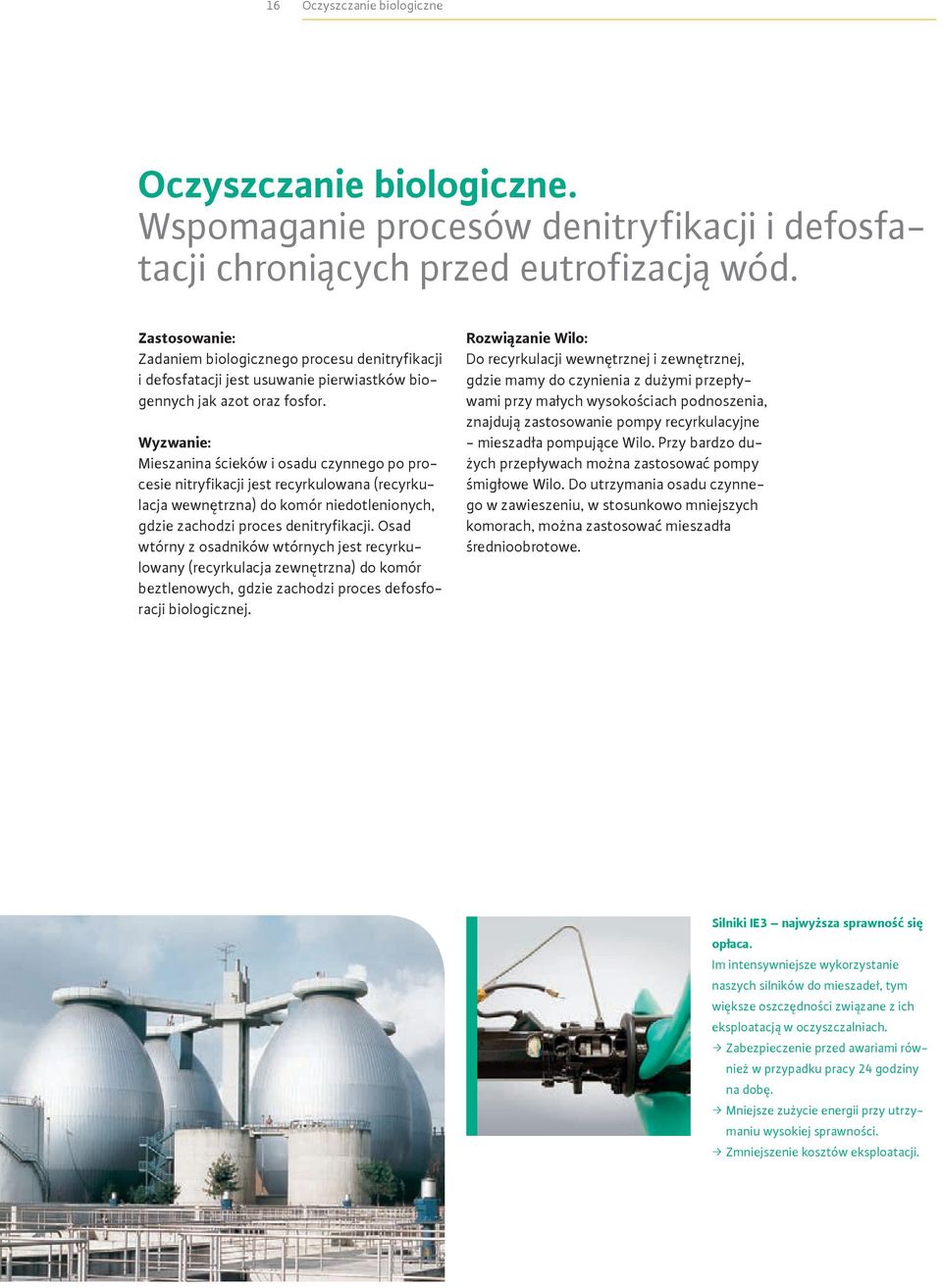 Wyzwanie: Mieszanina ścieków i osadu czynnego po procesie nitryfikacji jest recyrkulowana (recyrkulacja wewnętrzna) do komór niedotlenionych, gdzie zachodzi proces denitryfikacji.