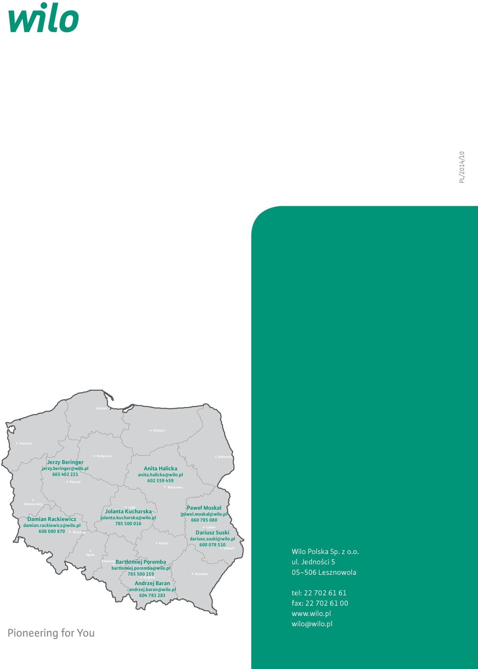 pl 785 500 016 785 500 159 Kraków Kielce Bartłomiej Poremba bartlomiej.poremba@wilo.pl Andrzej Baran andrzej.baran@wilo.pl 604 783 283 Paweł Moskal pawel.moskal@wilo.