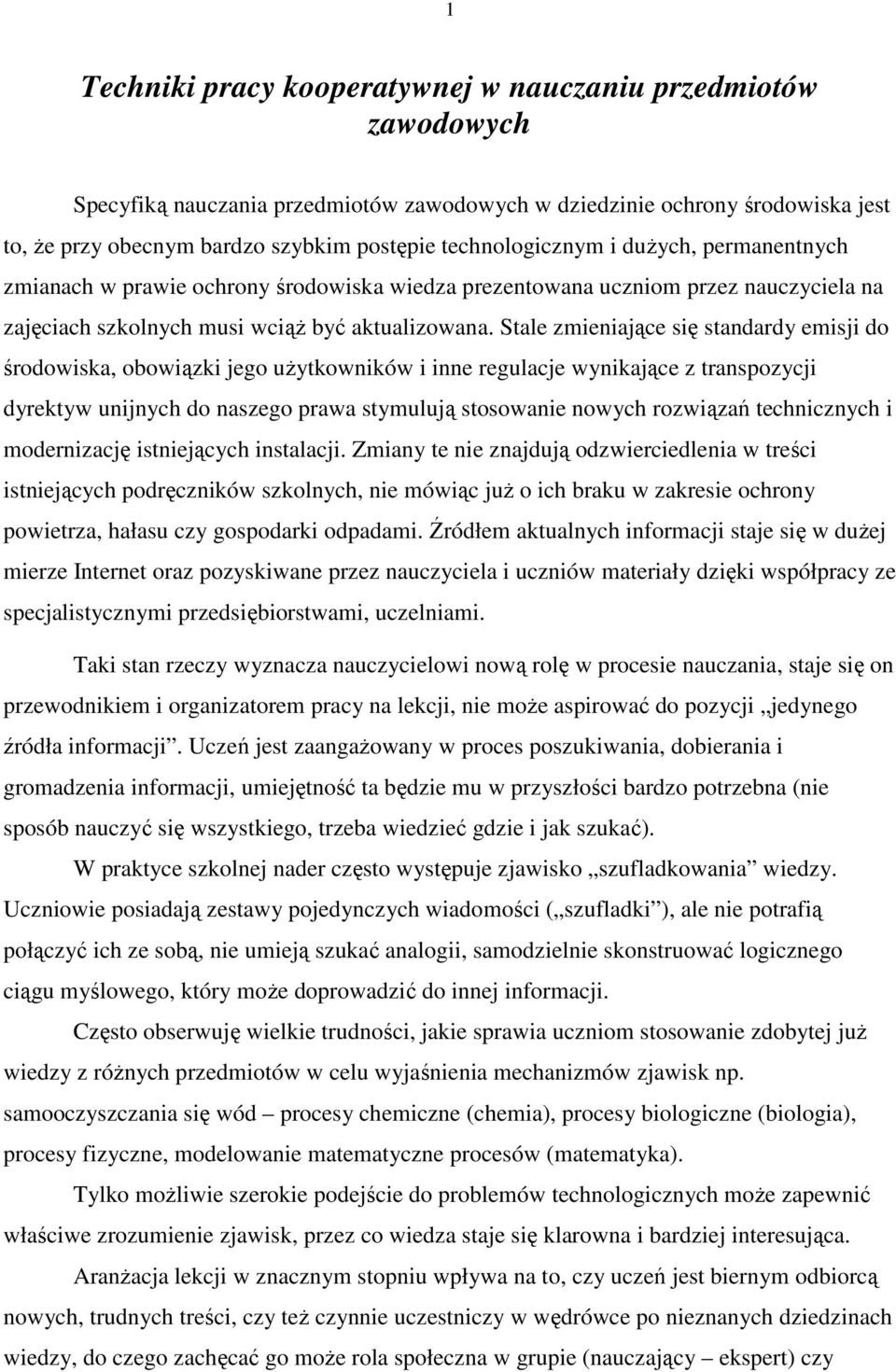 Stale zmieniające się standardy emisji do środowiska, obowiązki jego uŝytkowników i inne regulacje wynikające z transpozycji dyrektyw unijnych do naszego prawa stymulują stosowanie nowych rozwiązań