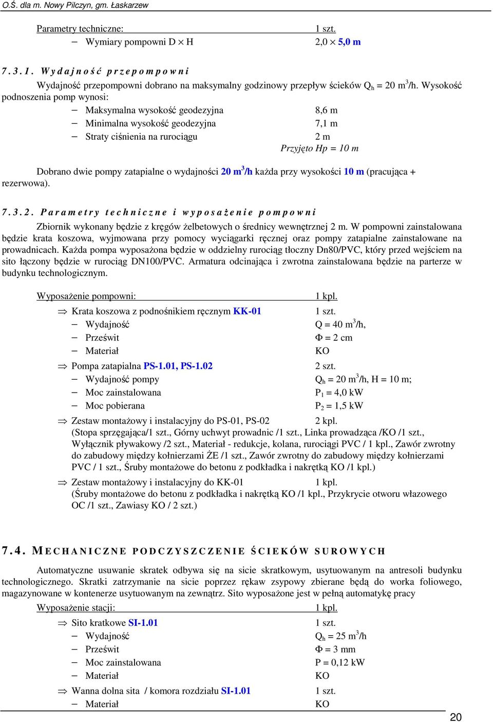 wydajności 20 m 3 /h kaŝda przy wysokości 10 m (pracująca + rezerwowa). 7. 3. 2. P a r a m e t r y t e c h n i c z n e i w y p o s aŝenie pompowni Zbiornik wykonany będzie z kręgów Ŝelbetowych o średnicy wewnętrznej 2 m.