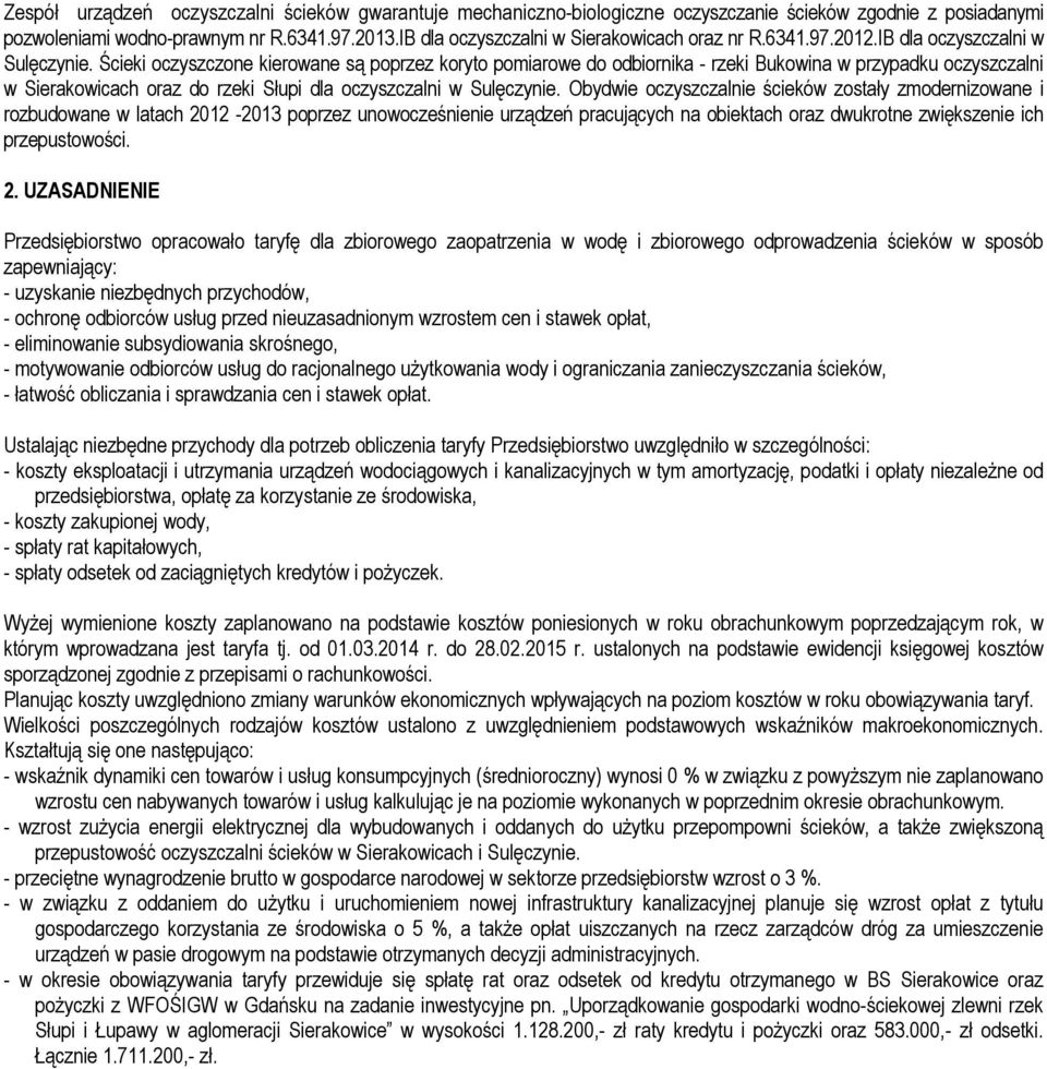 Ścieki oczyszczone kierowane są poprzez koryto pomiarowe do odbiornika - rzeki Bukowina w przypadku oczyszczalni w Sierakowicach oraz do rzeki Słupi dla oczyszczalni w Sulęczynie.