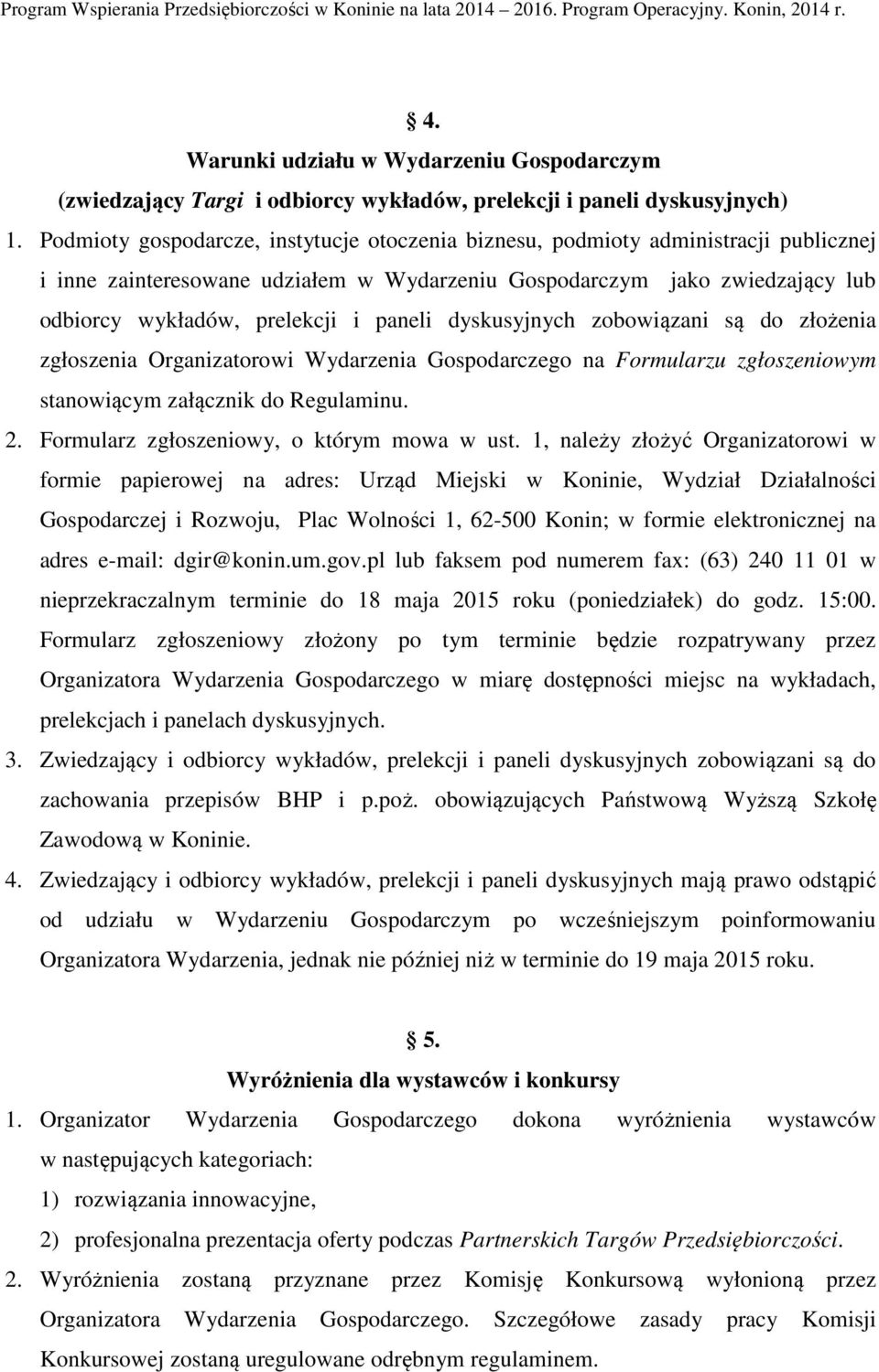 paneli dyskusyjnych zobowiązani są do złożenia zgłoszenia Organizatorowi Wydarzenia Gospodarczego na Formularzu zgłoszeniowym stanowiącym załącznik do Regulaminu. 2.